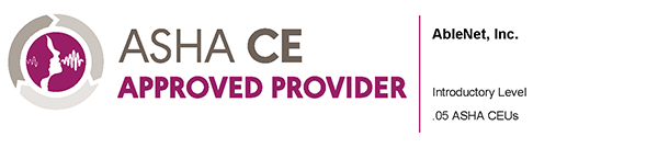 ASHA CE approved provider - AbleNet, Inc. - Introductory Level 0.05 ASHA CEUs.